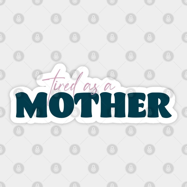 Tired as a Mother Sticker by Becki Sturgeon
